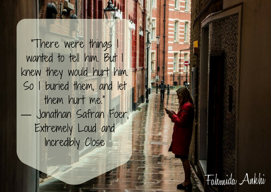 there-were-things-i-wanted-to-tell-him-but-i-knew-they-would-hurt-him-so-i-buried-them-and-let-them-hurt-me-%e2%80%95-jonathan-safran-foer-extremely-loud-and-incredibly-close